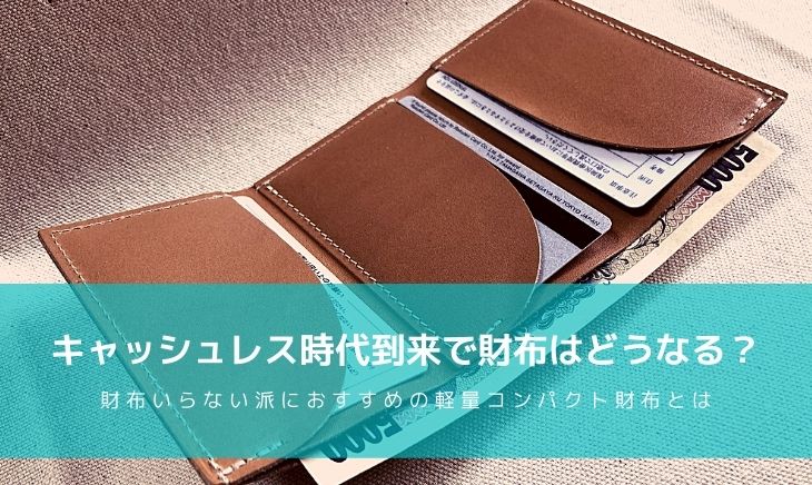 キャッシュレス時代到来で財布はどうなる？財布いらない派におすすめの軽量コンパクト財布とは